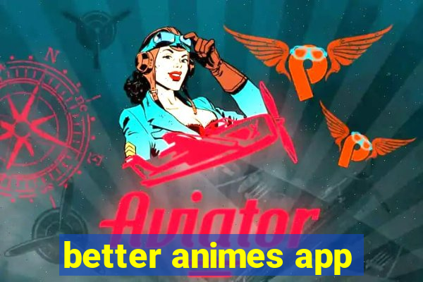 better animes app